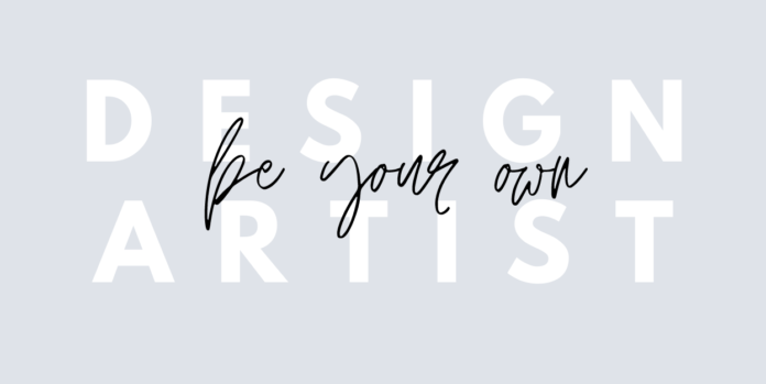 be your own DESIGN ARTIST