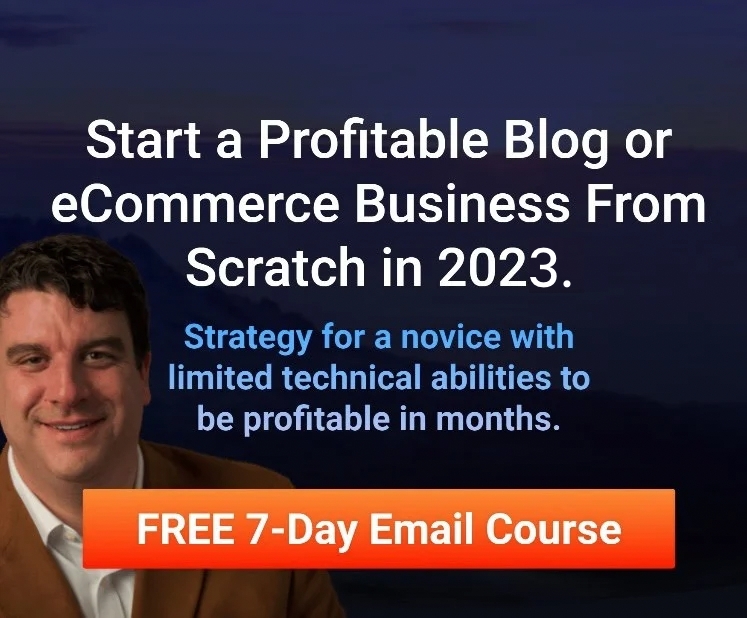 Start a Profitable Blog or eCommerce Business From Scratch in 2023. FREE 7-Day Email Course